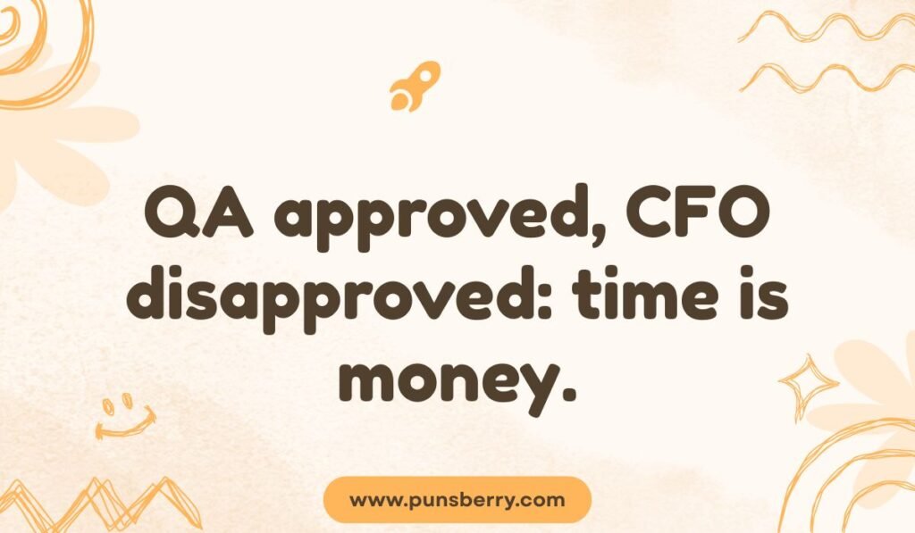 QA approved, CFO disapproved: time is money. Funny engineering pun highlighting the conflict between Quality Assurance (QA) and financial approvals (CFO).