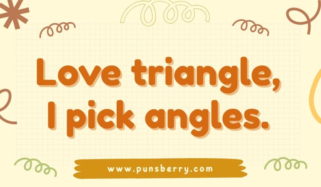 Love triangle pun – I pick angles funny math joke
