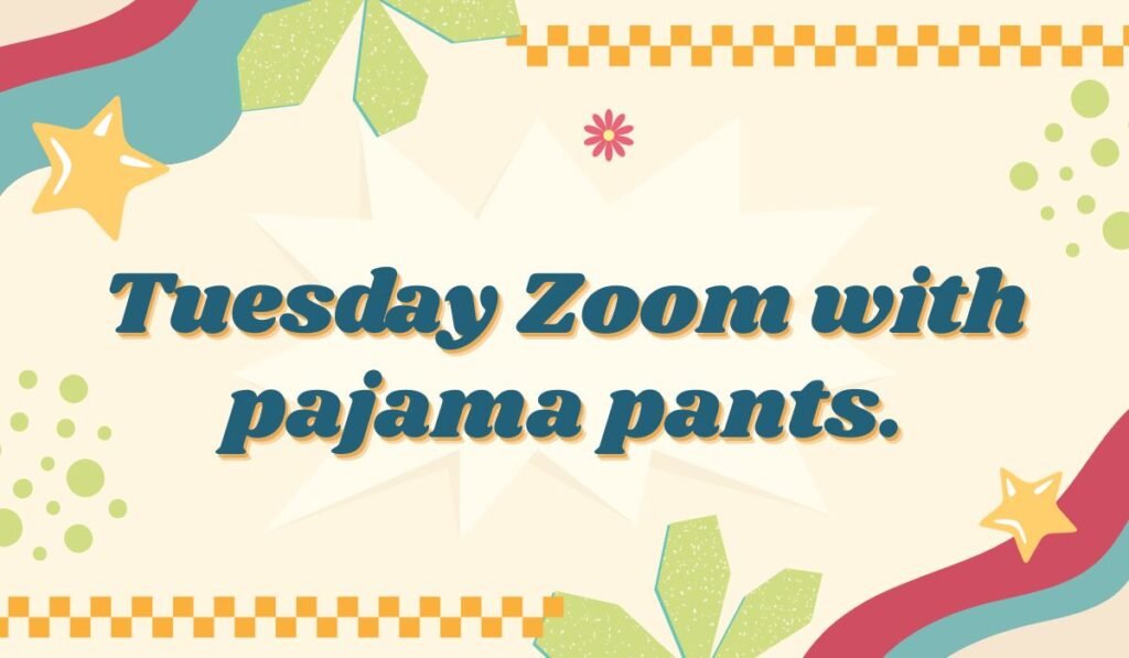 Tuesday Zoom meeting in pajama pants – hilarious work from home pun