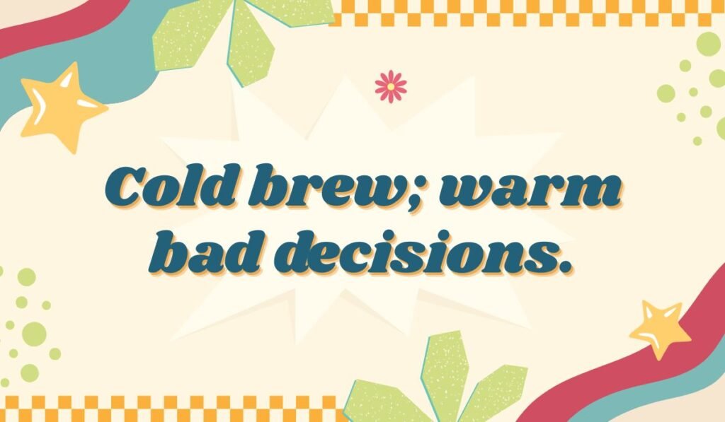Cold brew coffee pun with text "Cold brew; warm bad decisions." Funny image for cold puns blog post.