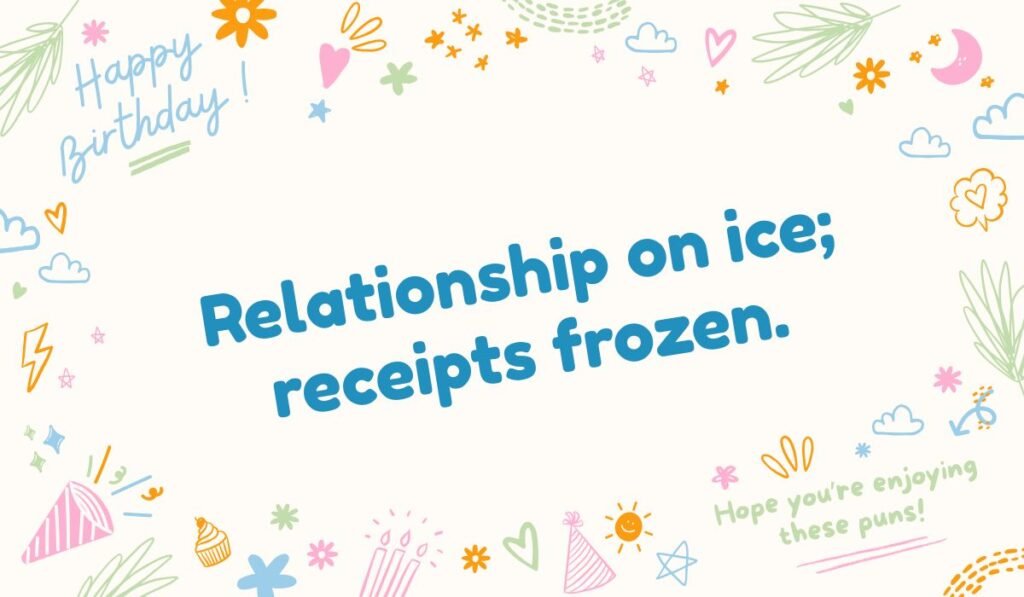 Sarcastic relationship cold pun text "Relationship on ice; receipts frozen." Funny relationship humor.
