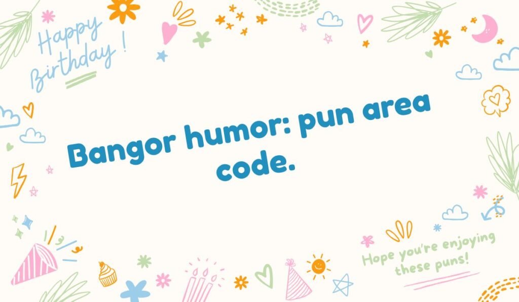 Bangor Maine pun: "Bangor humor: pun area code."