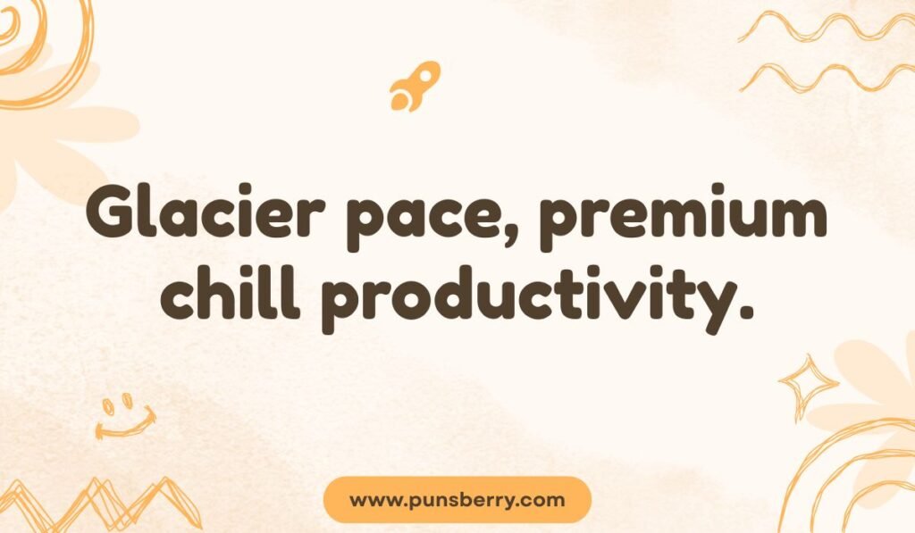 Alaska glacier pun "Glacier pace, premium chill productivity"