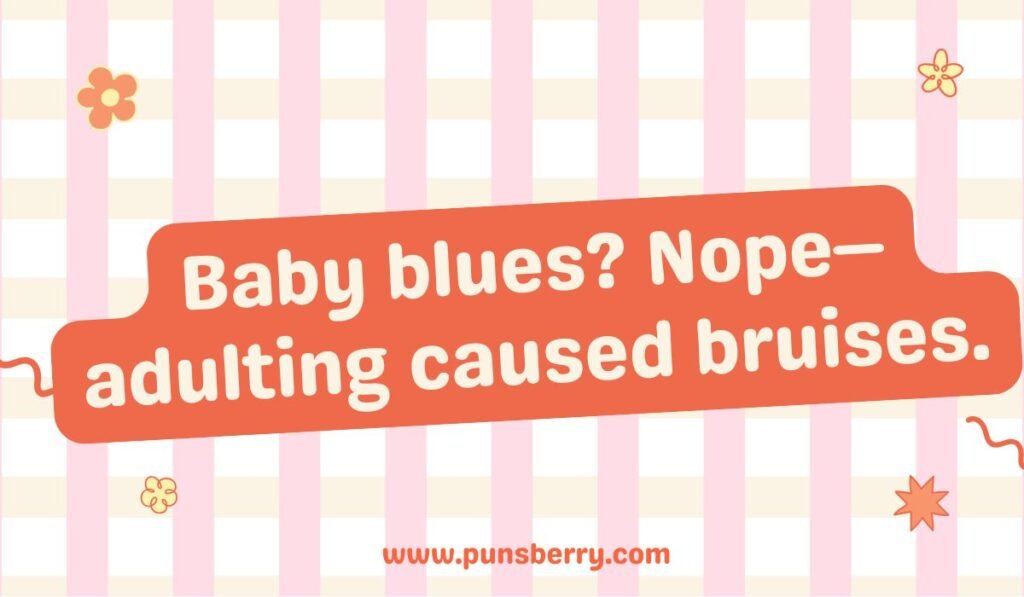 Pun about the 'Baby Blues'. Text reads: Baby blues? Nope—adulting caused bruises