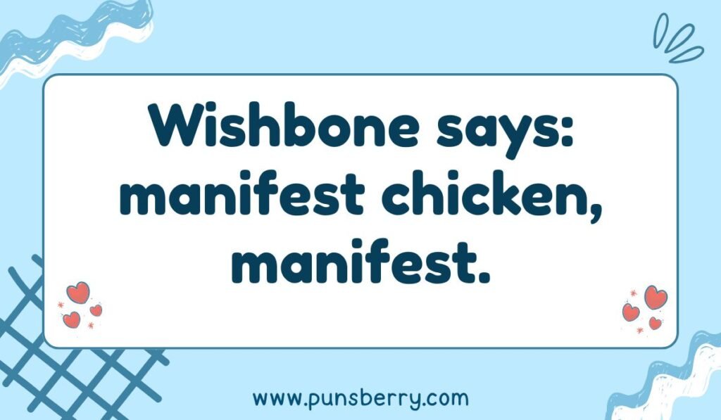 Wishbone pun about manifesting: Wishbone says: manifest chicken, manifest. Funny joke about hoping for poultry