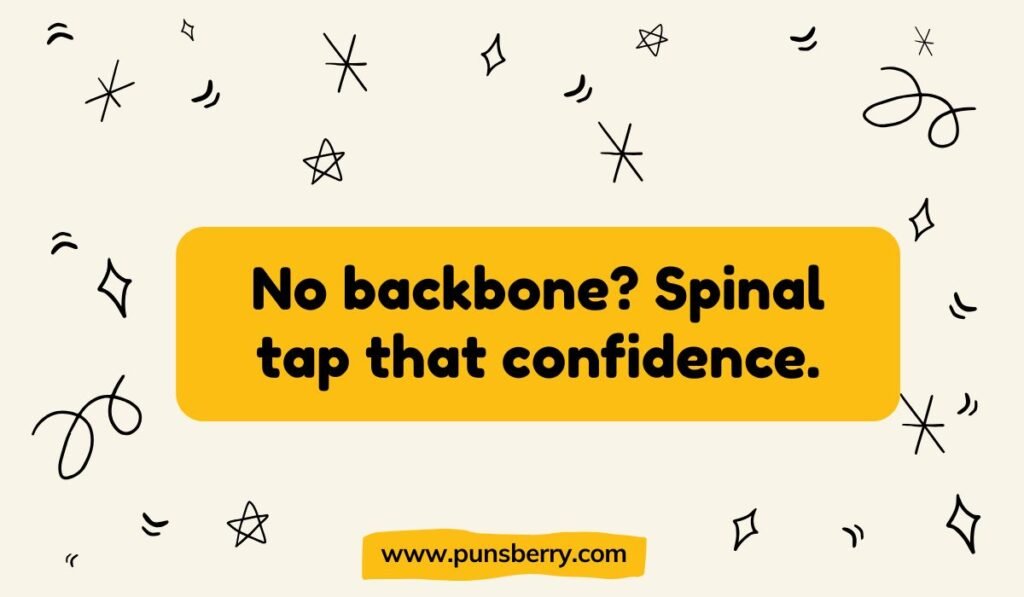 Pun about backbone and confidence: No backbone? Spinal tap that confidence. Anatomy pun joke