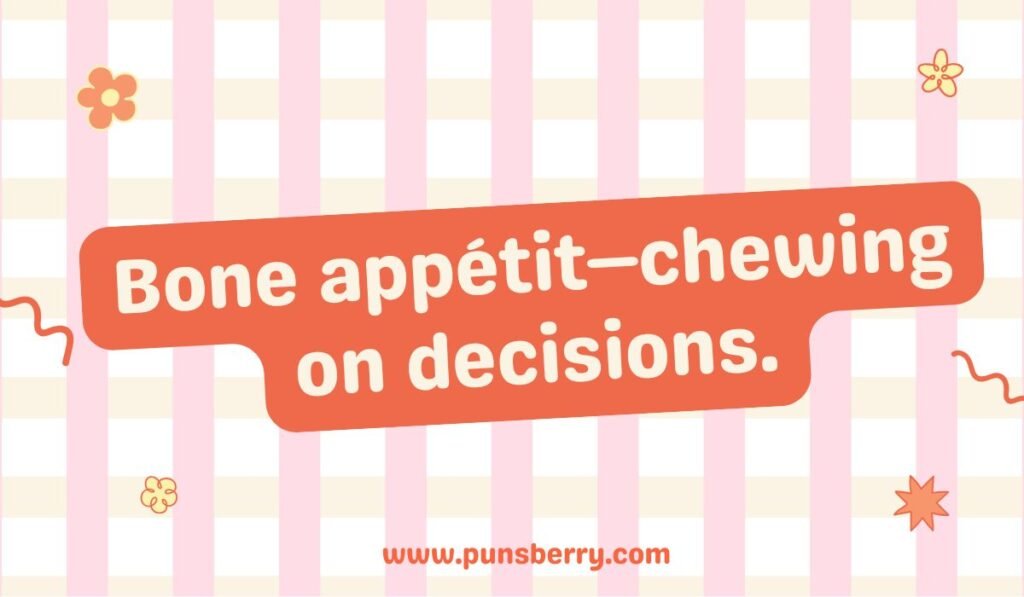 Food and bone pun: Bone appétit—chewing on decisions. Pun on the French phrase bon appétit