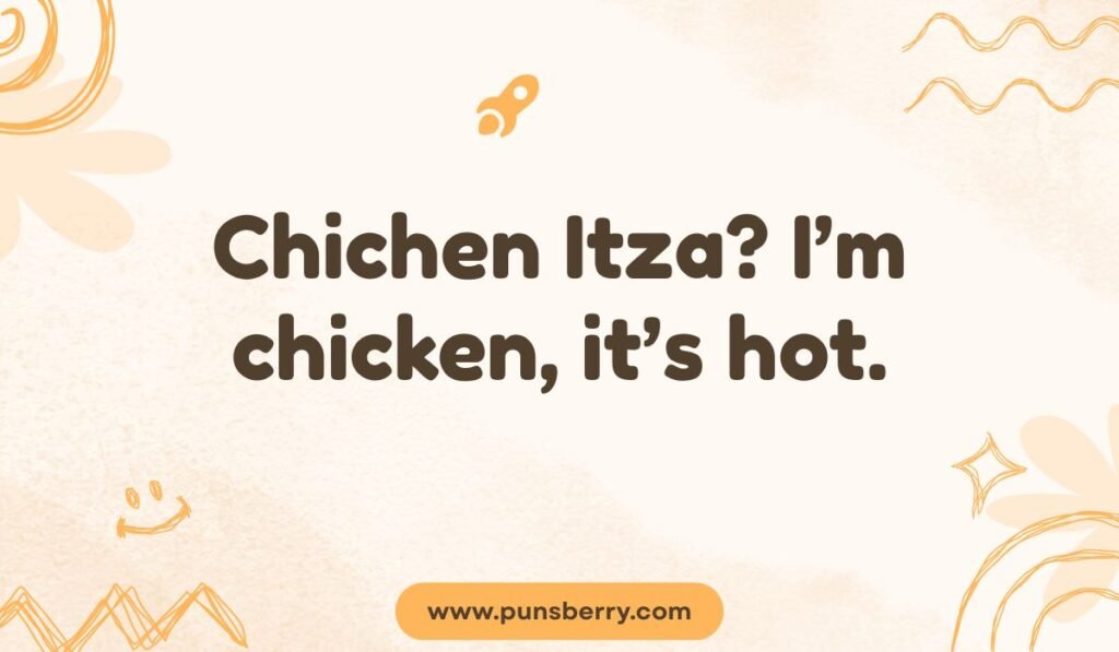 Chichen Itza pun: "I'm chicken, it's hot." Funny Mayan ruin jokes and hot weather puns.