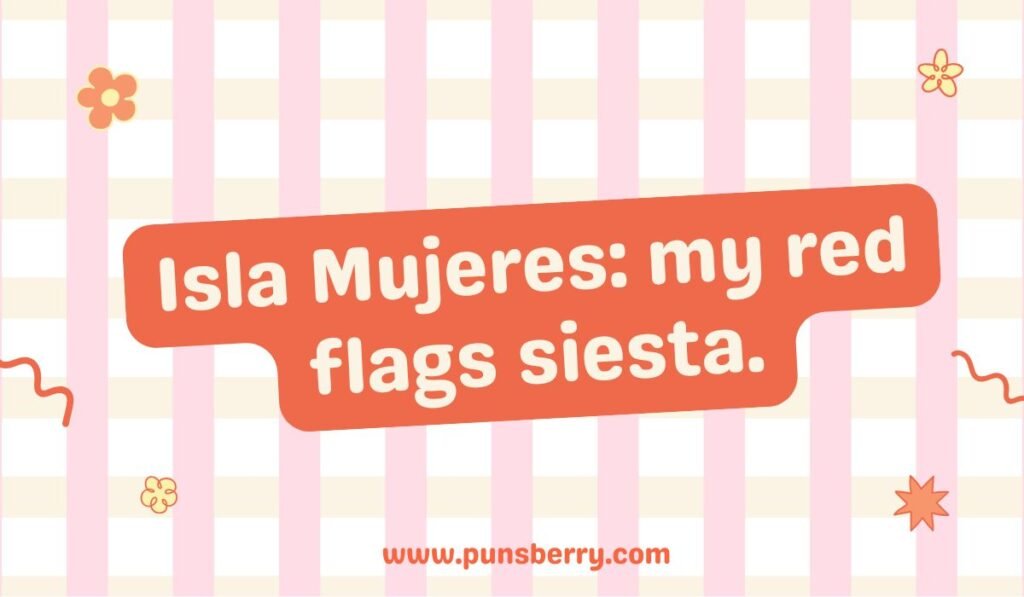 Isla Mujeres pun: "my red flags siesta." Mexico island jokes and funny quotes about relaxing.