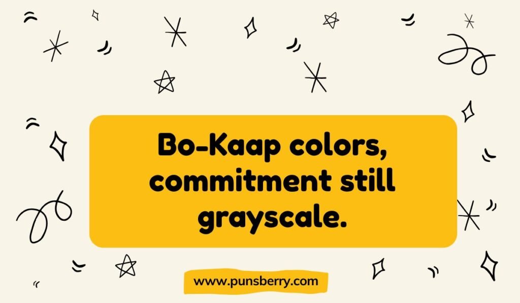 Bo-Kaap pun: "Bo-Kaap colors, commitment still grayscale." Humorous Cape Town Bo-Kaap pun about relationships.