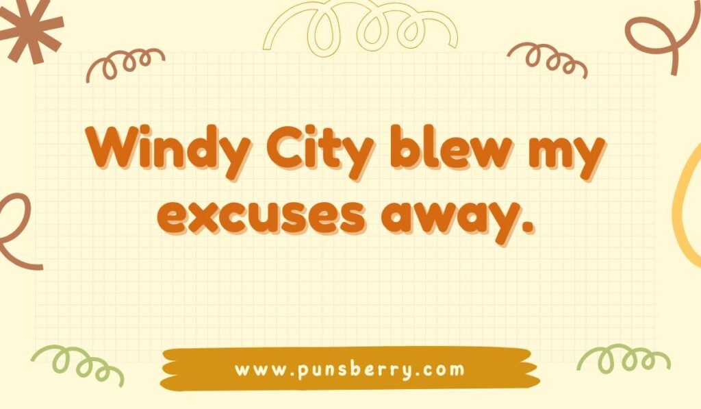 Chicago pun: "Windy City blew my excuses away." Relates to Chicago's nickname and wind