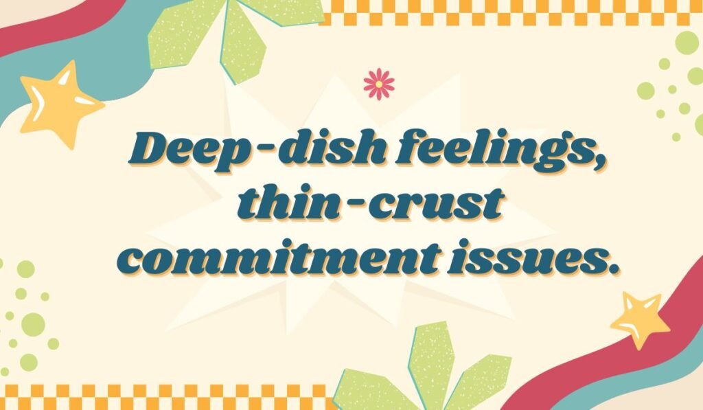 Chicago pun: "Deep-dish feelings, thin-crust commitment issues." Relates to Chicago pizza styles and relationships