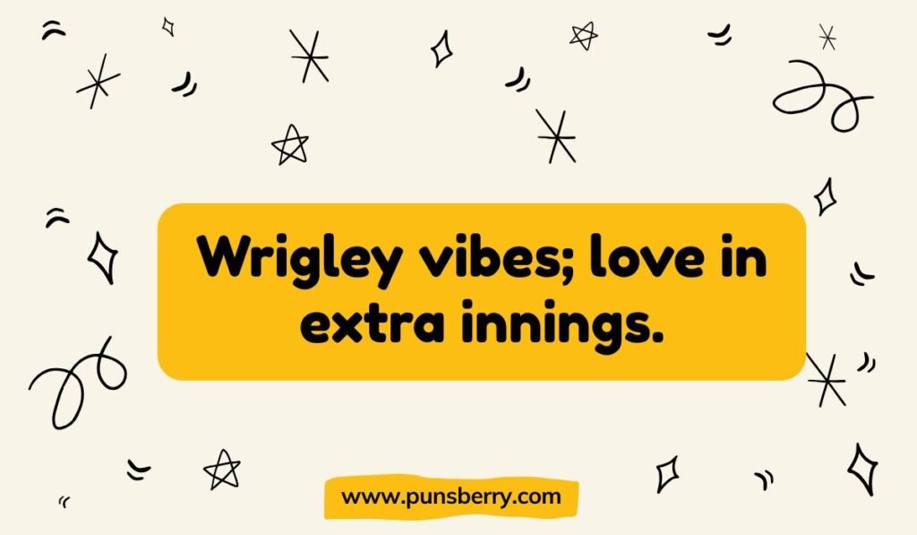 Chicago pun: "Wrigley vibes; love in extra innings." Relates to Wrigley Field baseball and love/relationships