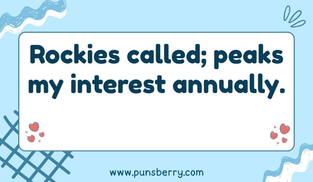 Colorado Rockies pun: "Rockies called; peaks my interest annually."