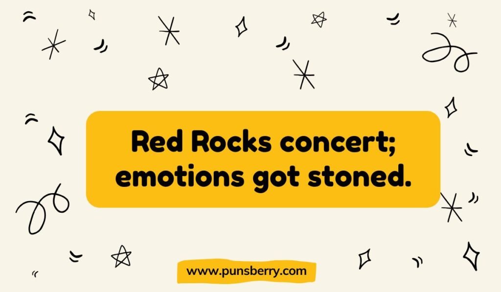 Red Rocks Amphitheatre pun: "Red Rocks concert; emotions got stoned."