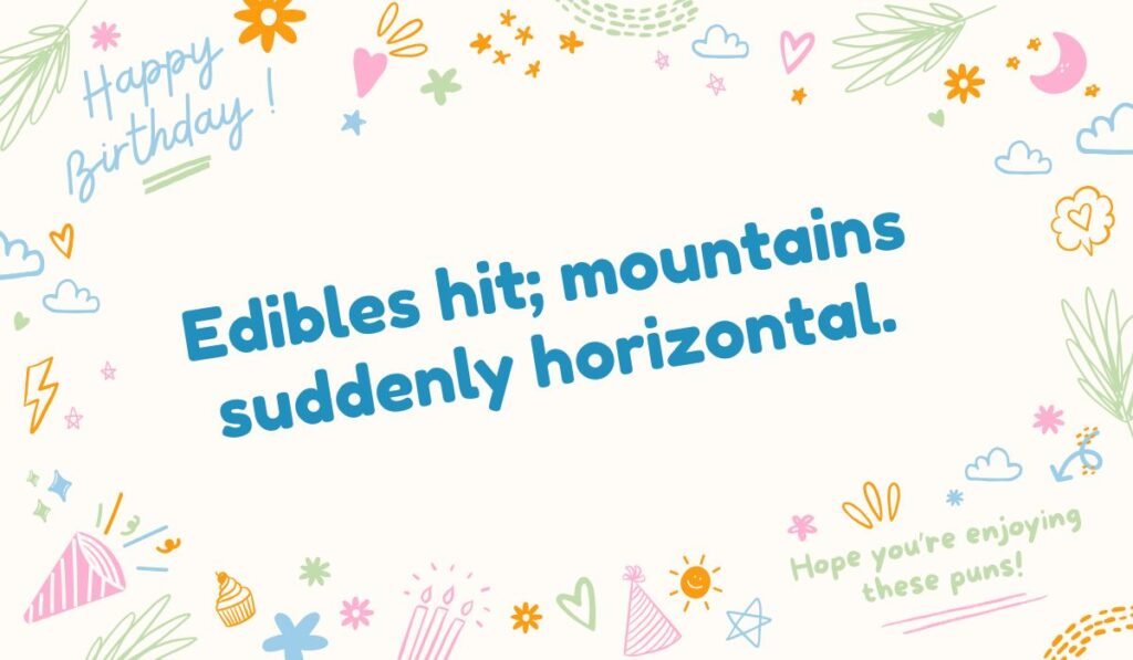 Colorado edibles pun: "Edibles hit; mountains suddenly horizontal."