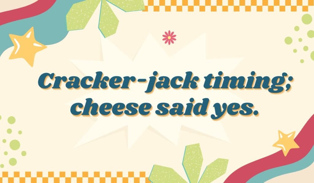Cracker pun about good timing: "Cracker-jack timing; cheese said yes