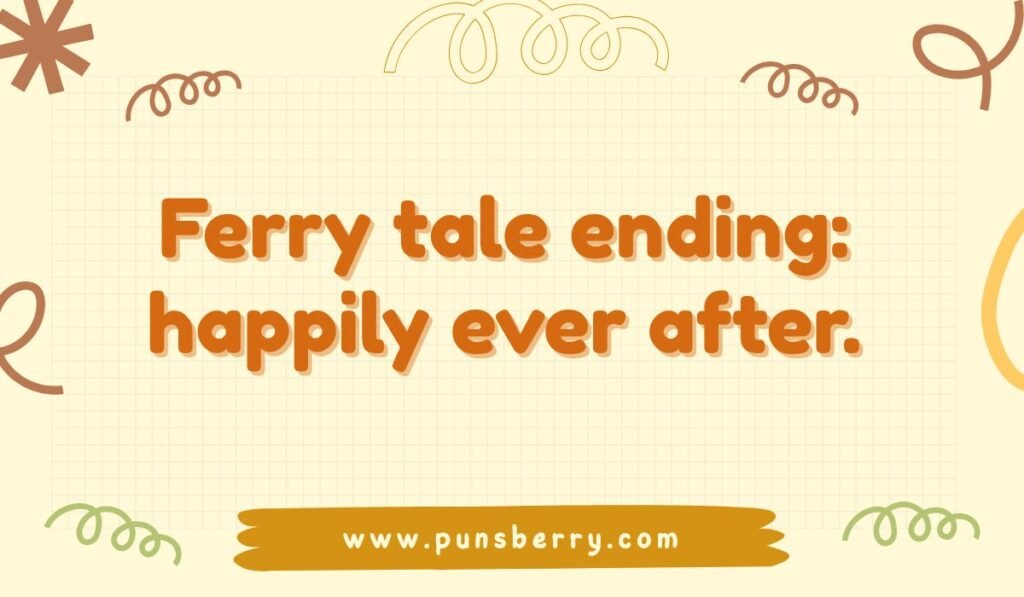 Fairy tale pun: "Ferry tale ending: happily ever after." Funny ferry boat pun.