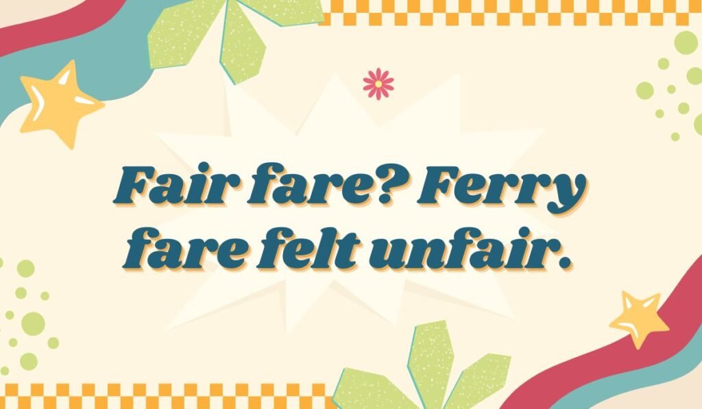 Ferry fare pun: "Fair fare? Ferry fare felt unfair." Humorous pun about boat travel cost.