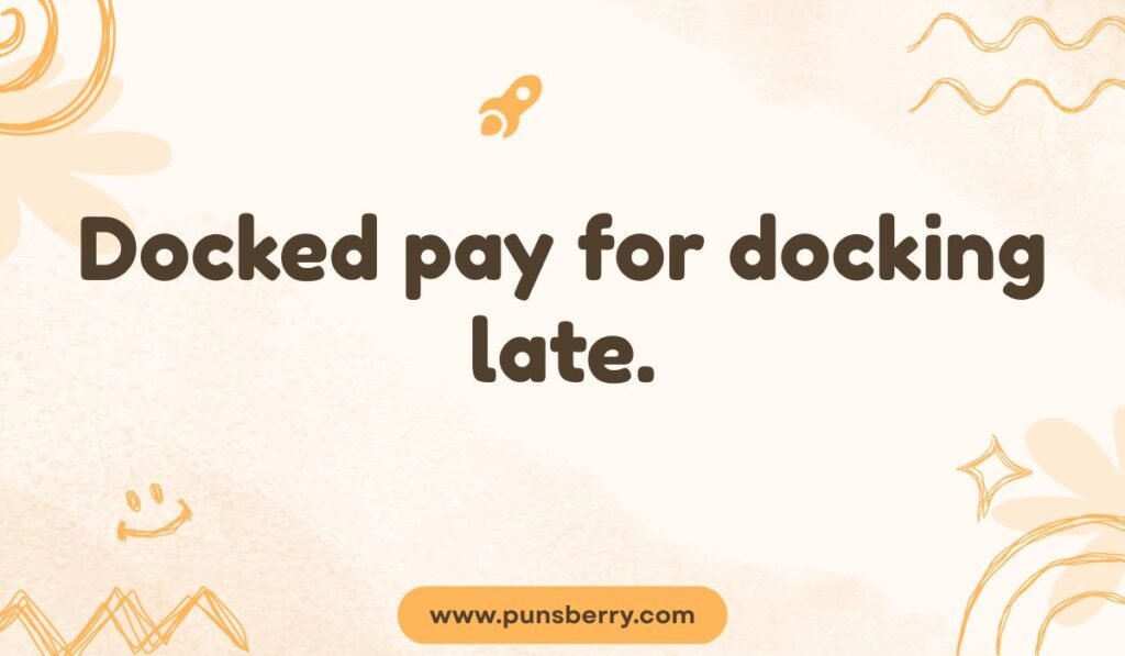 Docking pun: "Docked pay for docking late." Humorous boat docking and wordplay pun.