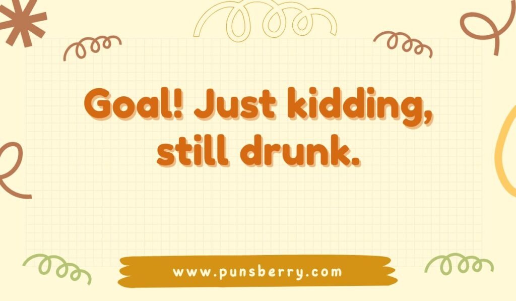 Hilarious soccer or football drinking pun meme on a grid background: "Goal! Just kidding, still drunk."