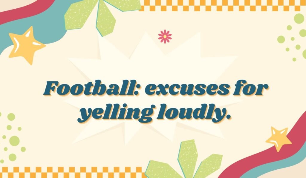 Retro style football fan pun meme about shouting at the game: "Football: excuses for yelling loudly."