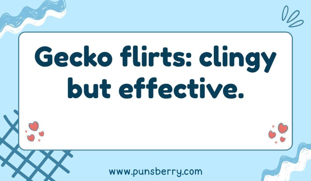 Gecko pun image: "Gecko flirts: clingy but effective." A clever pun about lizard clinging behavior.