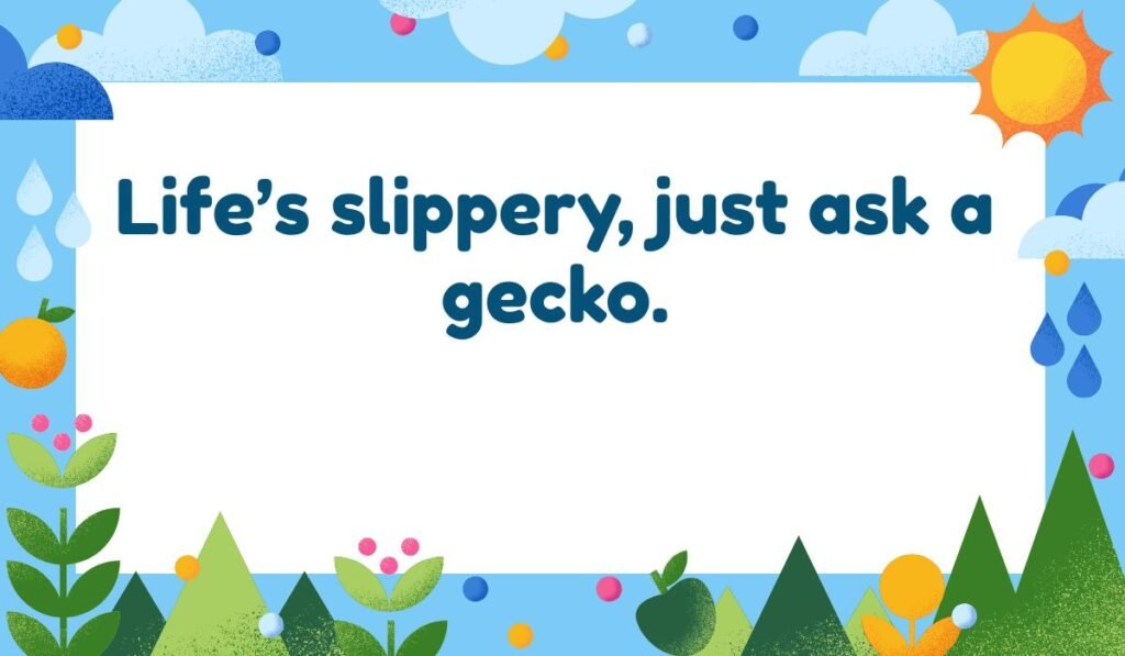 Cute gecko pun: "Life's slippery, just ask a gecko." A colorful image with a funny lizard saying.