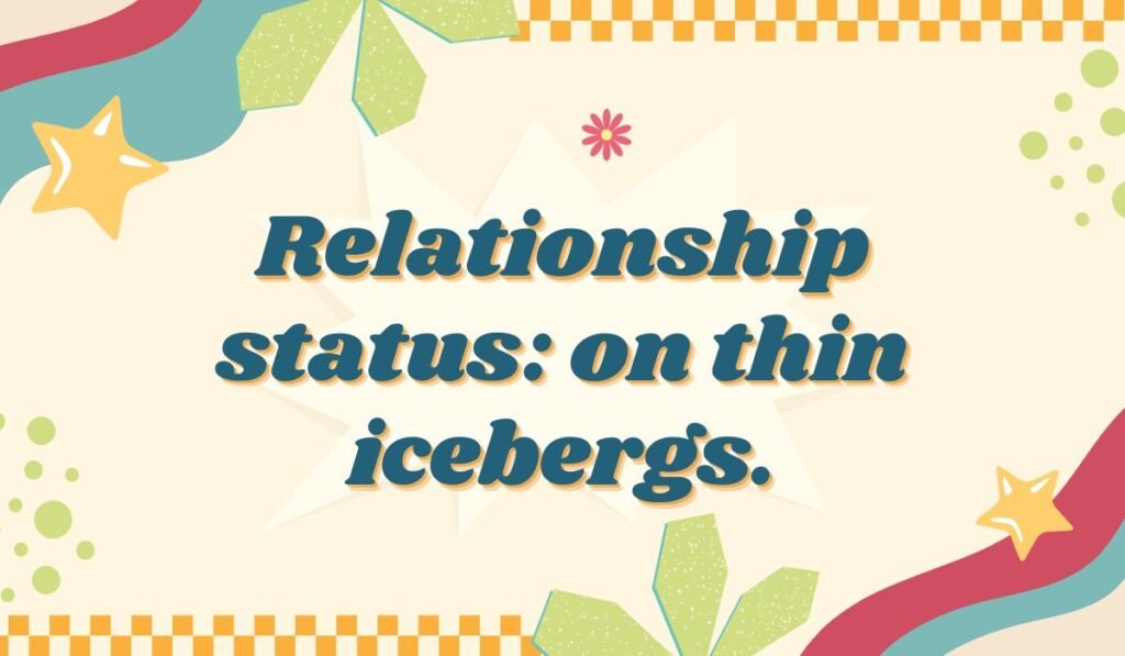 "Iceberg pun about relationships: Relationship status: on thin icebergs."