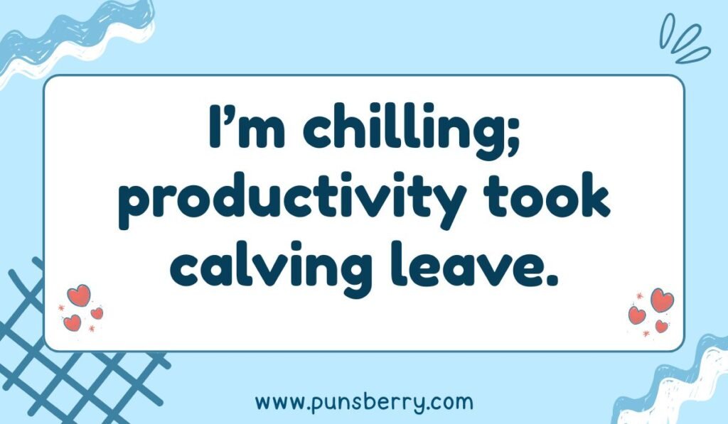 "Productivity pun: I'm chilling; productivity took calving leave."