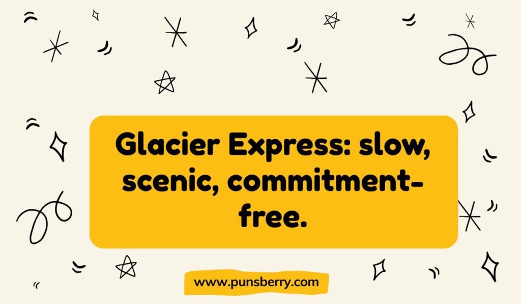 "Glacier pun: Glacier Express: slow, scenic, commitment-free."