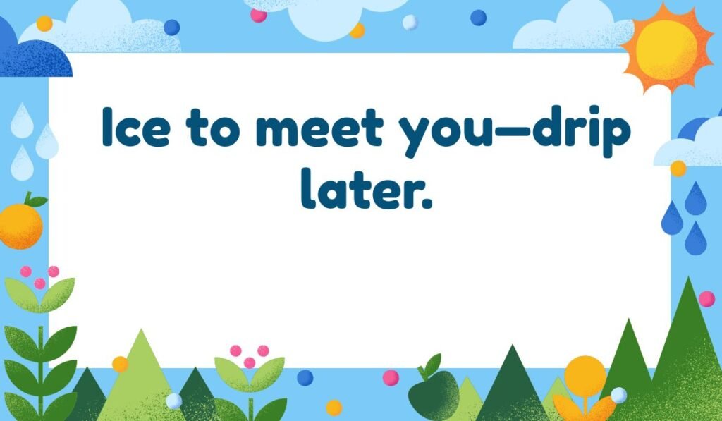 "Ice pun greeting: Ice to meet you—drip later."