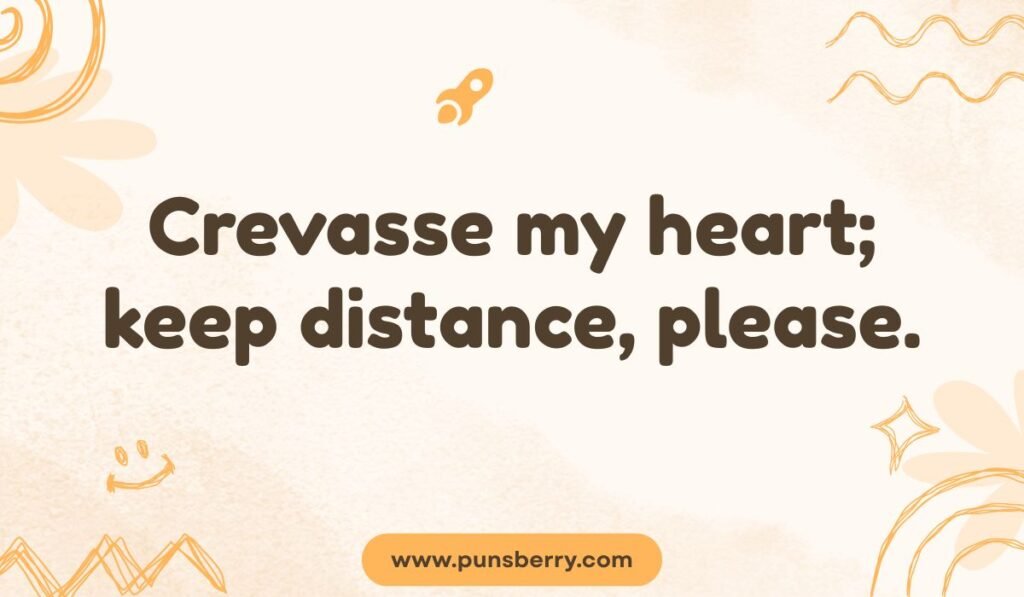 "Crevasse pun about distance: Crevasse my heart; keep distance, please."