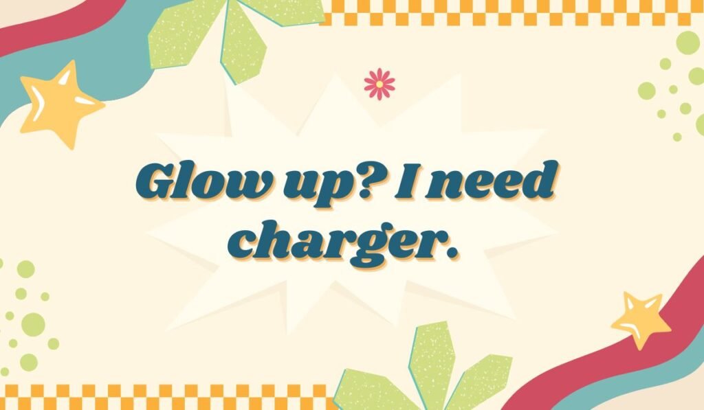 Pun about needing a battery charge. Text reads: Glow up? I need charger