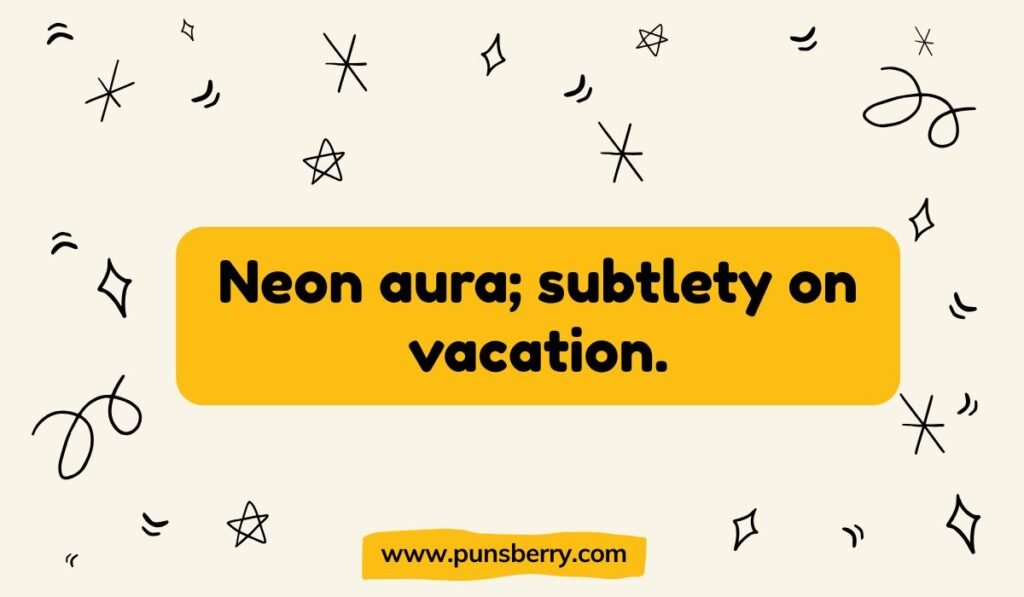 Pun about being unsubtle. Text reads: Neon aura; subtlety on vacation.