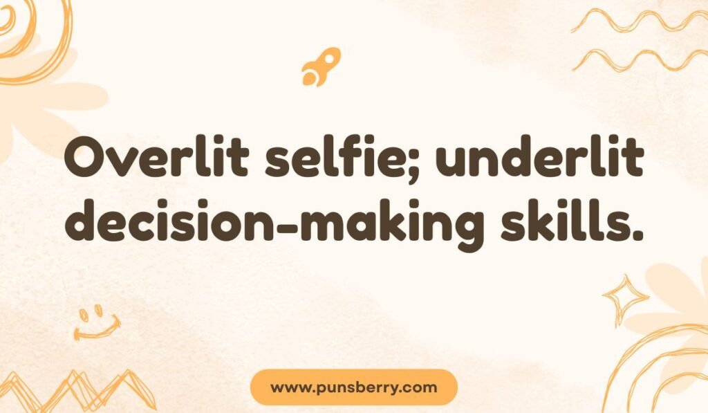 Pun about lighting in a photo and judgment. Text reads: Overlit selfie; underlit decision-making skills