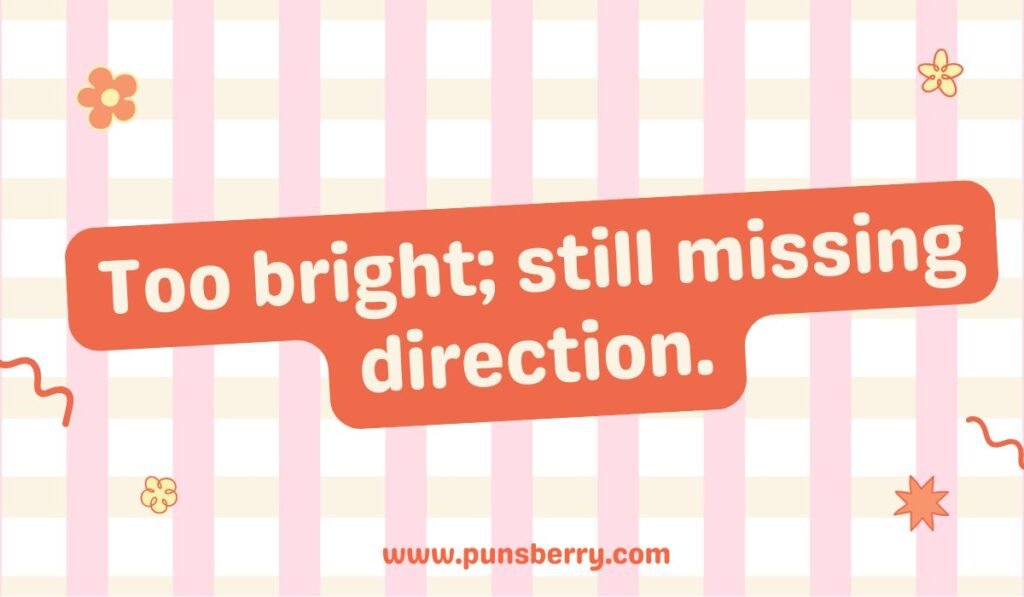 Pun about being too bright and lacking direction. Text reads: Too bright; still missing direction