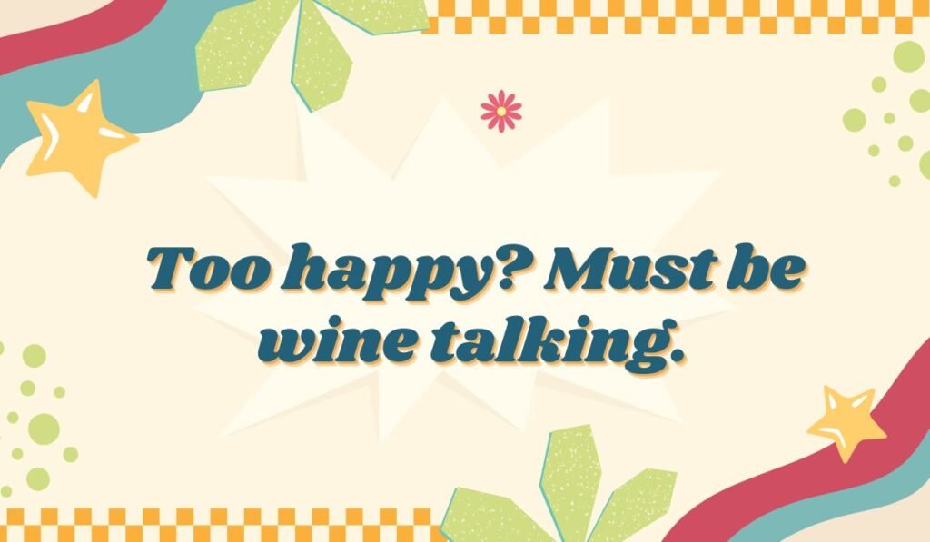 Humorous wine pun: "Too happy? Must be wine talking." against a retro, colorful background, perfect for a blog post on funny wine quotes or happy drinking puns.