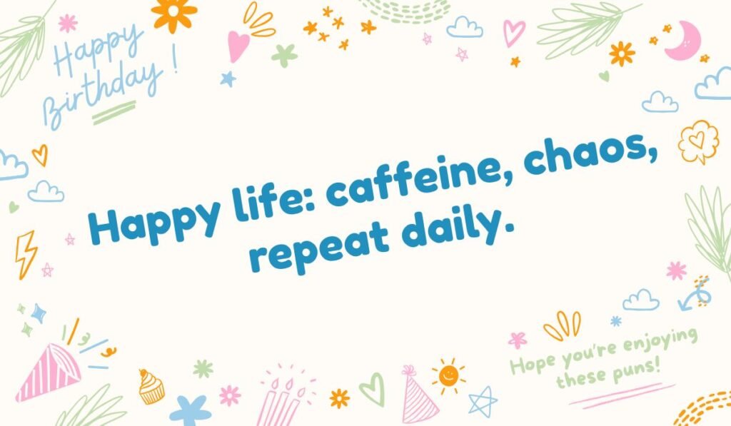 Daily routine pun: "Happy life: caffeine, chaos, repeat daily." surrounded by colorful party and star doodles, great for a post on funny coffee puns or chaos quotes.