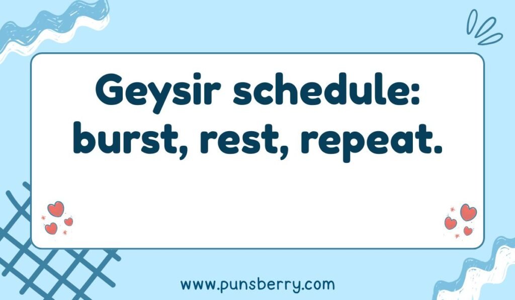 Geysir pun: "burst, rest, repeat." Funny Iceland Golden Circle jokes and geothermal humor.