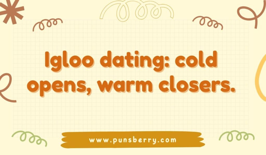 A pun reading, "Igloo dating: cold opens, warm closers," on a light tan, patterned background. Keywords: igloo dating pun, cold opens, warm closers, winter humor, funny dating advice.