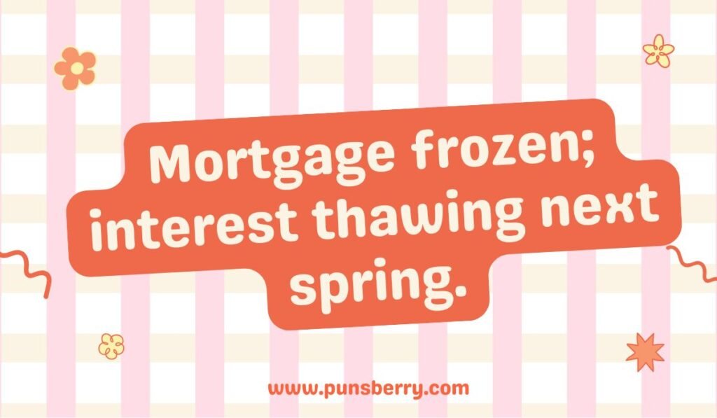 A pun reading, "Mortgage frozen; interest thawing next spring," on a pink and white striped background.