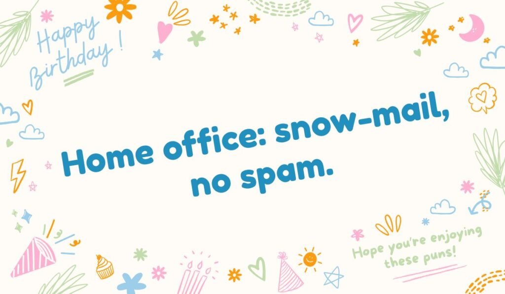 A pun reading, "Home office: snow-mail, no spam," surrounded by colorful birthday and celebration doodles.