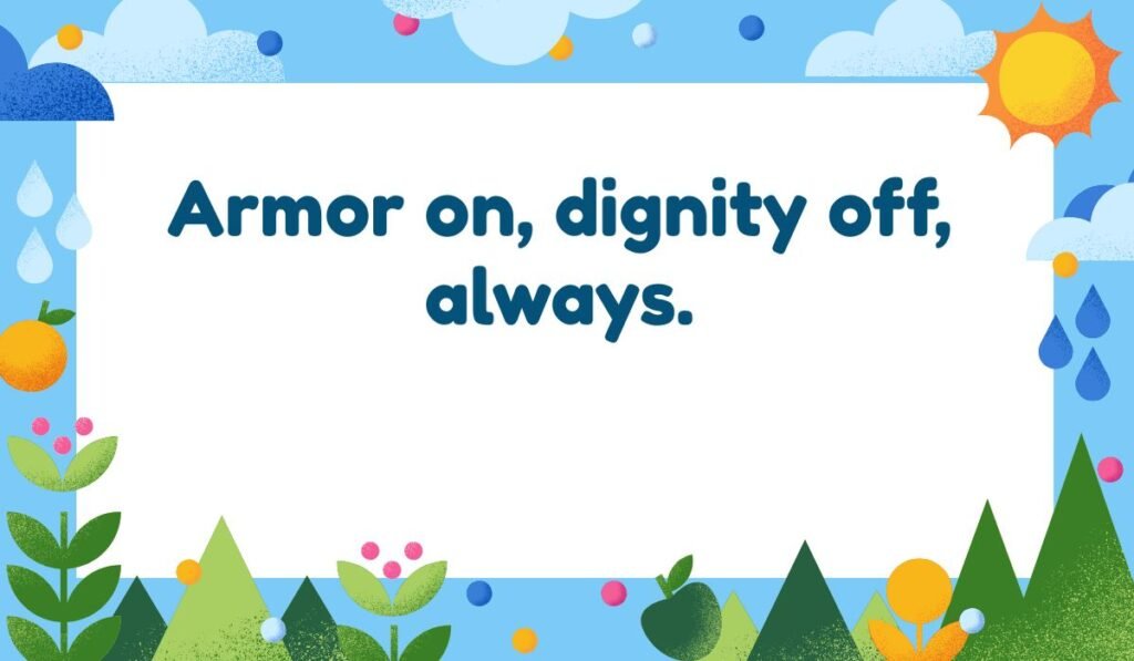 Armor pun: "Armor on, dignity off, always." Humorous take on knights in shining armor.