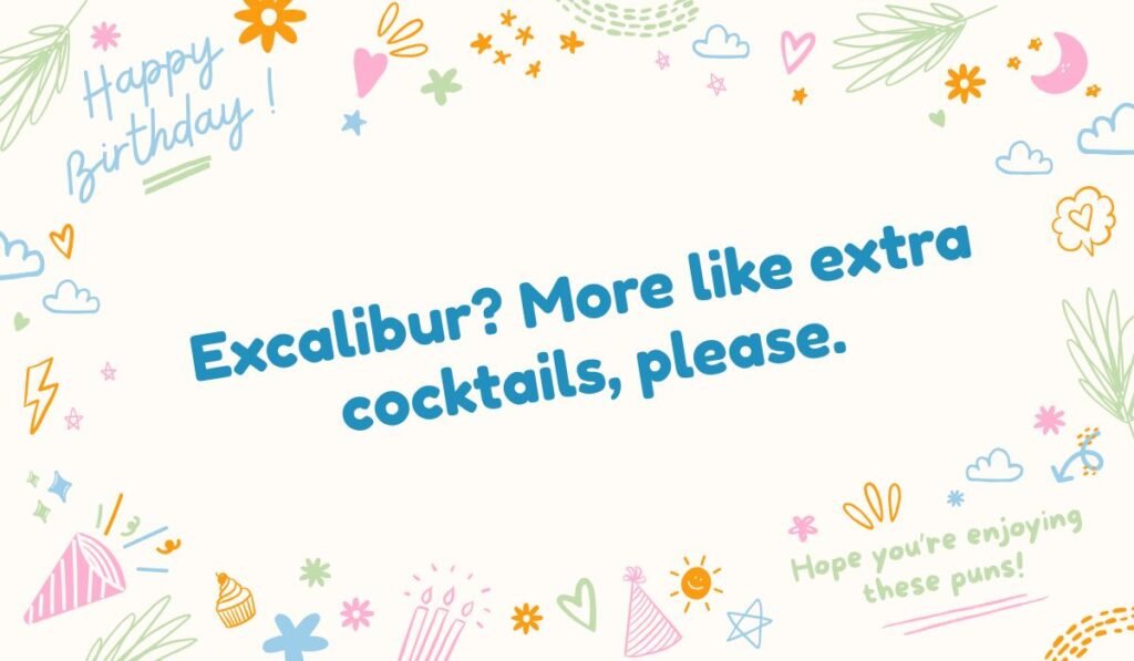 Excalibur pun: "Excalibur? More like extra cocktails, please." Funny sword in the stone wordplay.