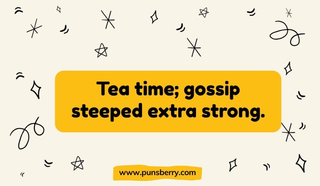 British tea time pun; funny quote about gossip and strong tea