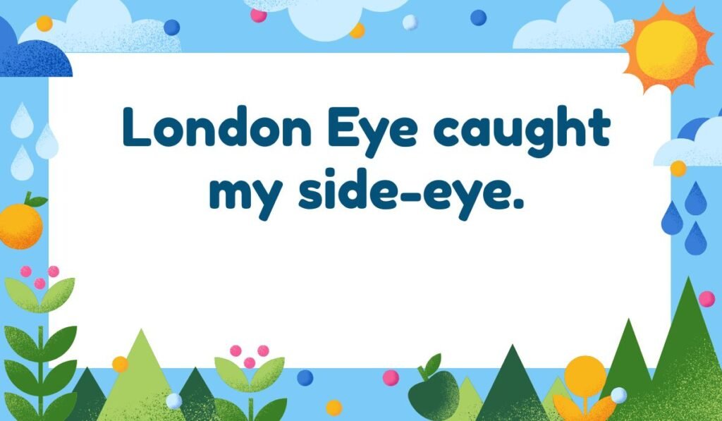 London Eye pun; humorous quote about the iconic London Ferris wheel