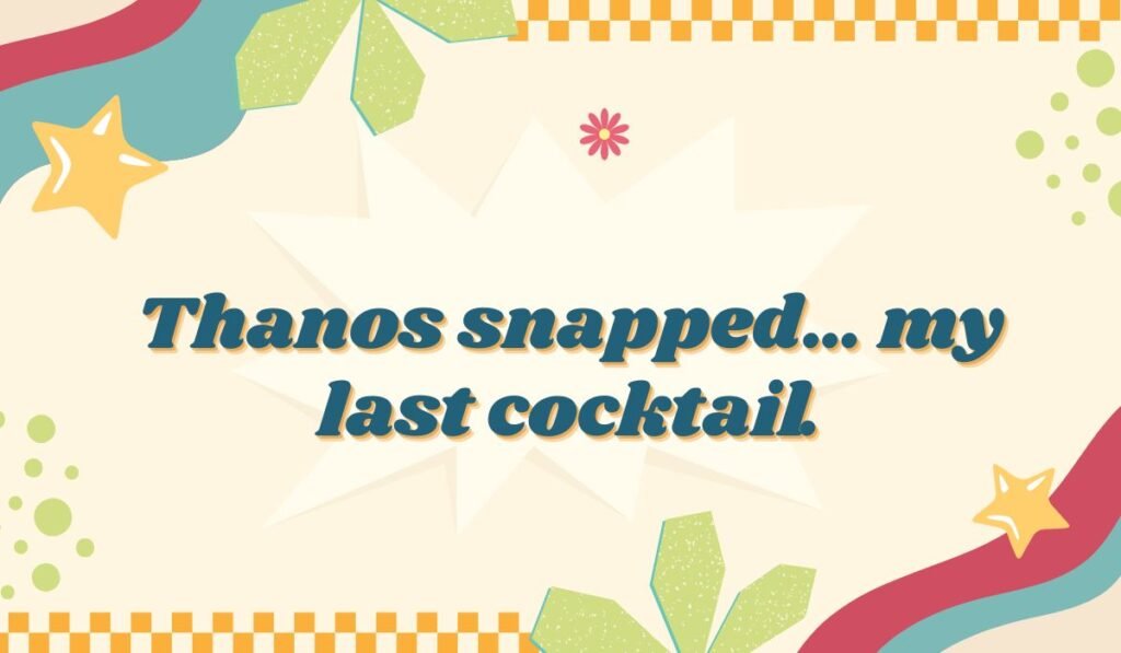 Retro style Thanos snap pun about a drink: "Thanos snapped... my last cocktail."