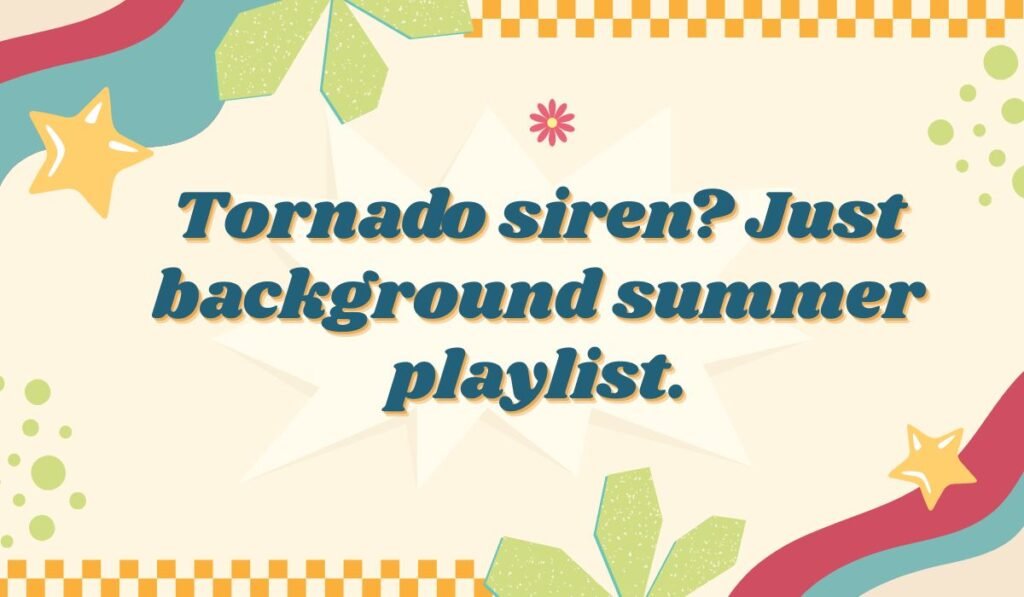 Midwest weather pun: Tornado siren? Just background summer playlist.