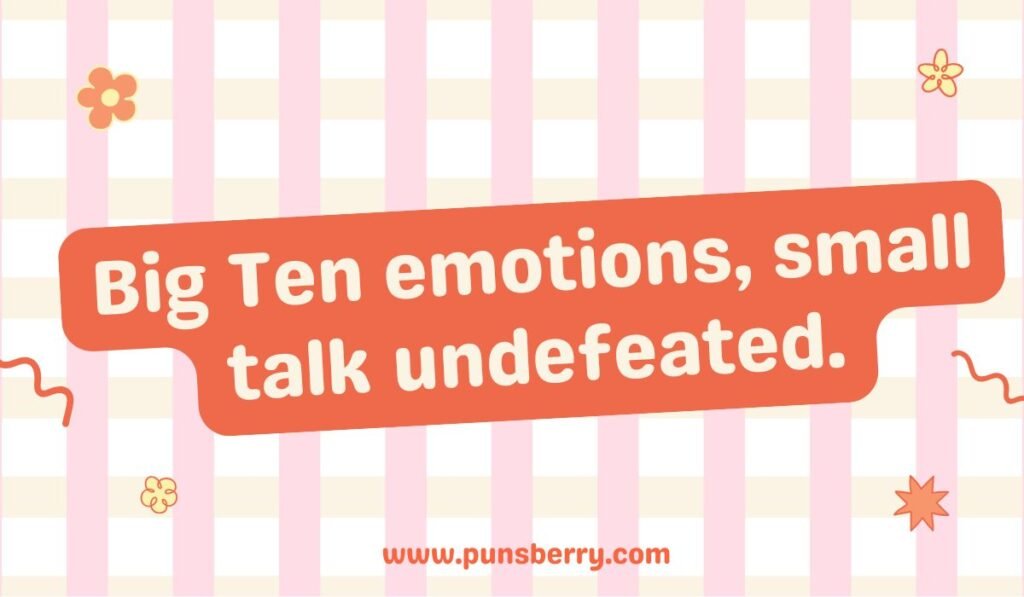 Midwest culture pun: Big Ten emotions, small talk undefeated.